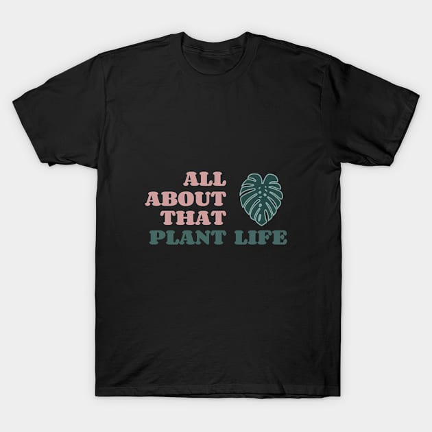 All About That Plant Life T-Shirt by ontenno